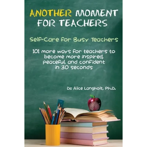 Another Moment for Teachers: Self-Care for Busy Teachers - 101 more ways for teachers to become more inspired, peaceful, and confident in 30 seconds - Paperback