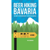 Beer Hiking Bavaria: The Most Refreshing Way to Discover Bavaria - Paperback