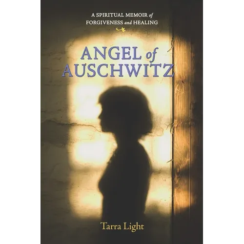 Angel of Auschwitz: A Spiritual Memoir of Forgiveness and Healing - Paperback