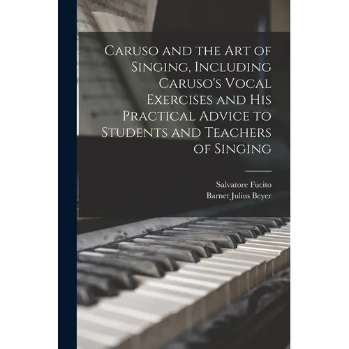 Caruso and the art of Singing, Including Caruso's Vocal Exercises and his Practical Advice to Students and Teachers of Singing - Paperback
