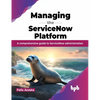 Managing the ServiceNow Platform: A comprehensive guide to ServiceNow administration (English Edition) - Paperback