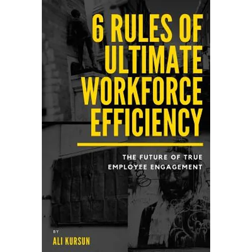 6 Rules of Ultimate Workforce Efficiency: The Future of Employee Engagement - Paperback