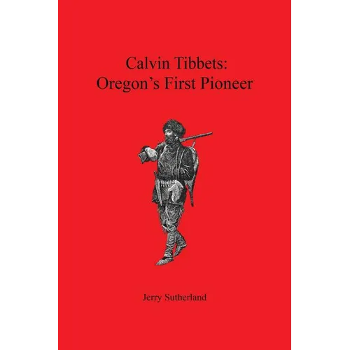 Calvin Tibbets: Oregon's First Pioneer - Paperback