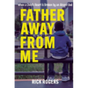 Father Away From Me: When a Child's Heart is Broken by an Absent Dad - Paperback