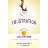 Frustration: The Breakfast of Champions: Turn Powerful Emotions Into Career Success - Paperback