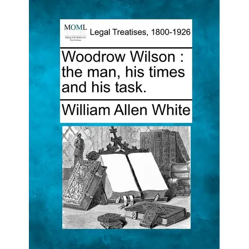 Woodrow Wilson: the man, his times and his task. - Paperback
