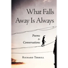 What Falls Away Is Always: Poems and Conversations - Paperback