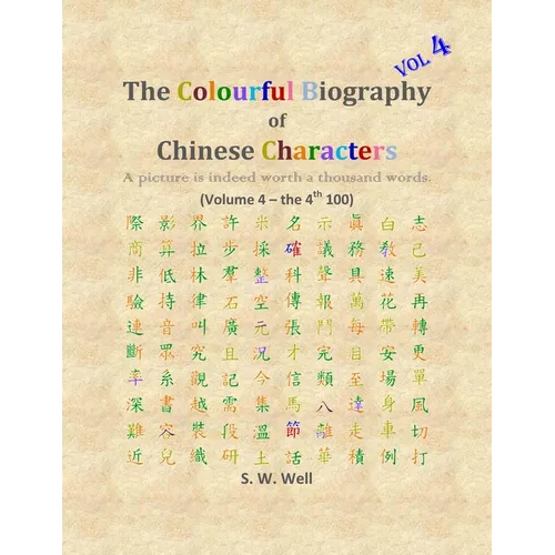 The Colourful Biography of Chinese Characters, Volume 4: The Complete Book of Chinese Characters with Their Stories in Colour, Volume 4 - Paperback