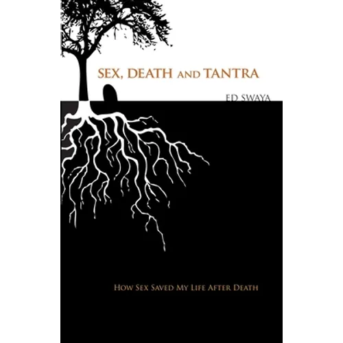Sex, Death, and Tantra: How Sex Changed My Life After Death - Paperback