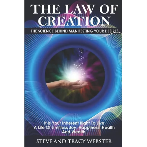 The Law of Creation: The Science Behind Manifesting Your Desires. It is your inherent right to live a life of limitless joy, happiness, health and wea - Paperback