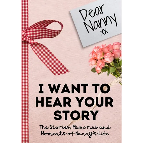 Dear Nanny. I Want To Hear Your Story: A Guided Memory Journal to Share The Stories, Memories and Moments That Have Shaped Nanny's Life 7 x 10 inch - Paperback