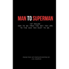 Man to Superman: 167 Rules: How to go from the boy you are to the man you want to be - Paperback