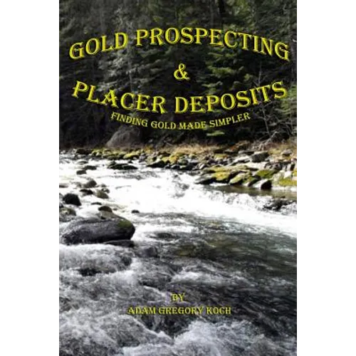 Gold Prospecting & Placer Deposits: Finding Gold Made Simpler - Paperback