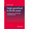 Single Parenthood in the Life Course: Family Dynamics and Inequality in the Welfare State - Paperback