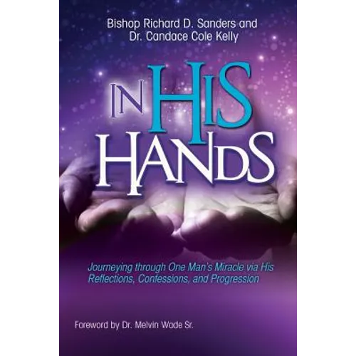 In His Hands: Journeying through One Man's Miracle via His Reflections, Confessions, and Progression - Paperback