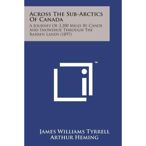 Across the Sub-Arctics of Canada: A Journey of 3,200 Miles by Canoe and Snowshoe Through the Barren Lands (1897) - Paperback