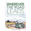 Wherever the Road Leads: A Memoir of Love, Travel, and a Van - Paperback