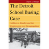 The Detroit School Busing Case: Milliken V. Bradley and the Controversy Over Desegregation - Paperback