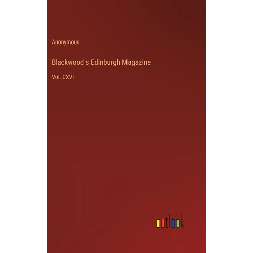 Blackwood's Edinburgh Magazine: Vol. CXVI - Hardcover