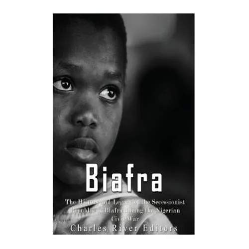 Biafra: The History and Legacy of the Secessionist Republic of Biafra during the Nigerian Civil War - Paperback