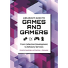 Librarian's Guide to Games and Gamers: From Collection Development to Advisory Services - Paperback