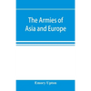 The armies of Asia and Europe: embracing official reports on the armies of Japan, China, India, Persia, Italy, Russia, Austria, Germany, France, and - Paperback