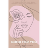 Good For You: 114 Mindful Practices Every Woman Can Adopt For A More Harmonious Life - Paperback