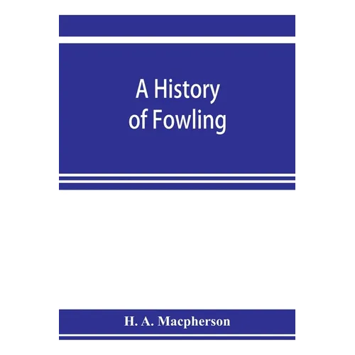 A history of fowling, being an account of the many curious devices by which wild birds are or have been captured in different parts of the world - Paperback
