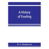 A history of fowling, being an account of the many curious devices by which wild birds are or have been captured in different parts of the world - Paperback