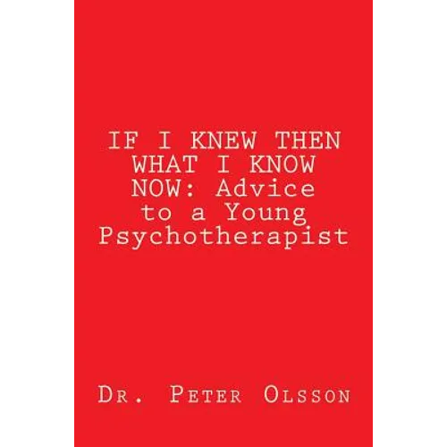 If I Knew Then What I Know Now: Advice to a Young Psychotherapist - Paperback