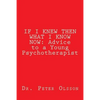 If I Knew Then What I Know Now: Advice to a Young Psychotherapist - Paperback