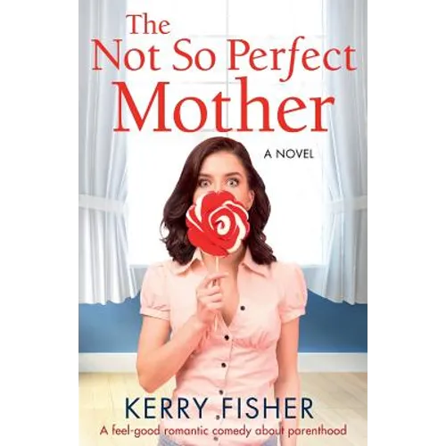 The Not So Perfect Mother: A feel good romantic comedy about parenthood - Paperback