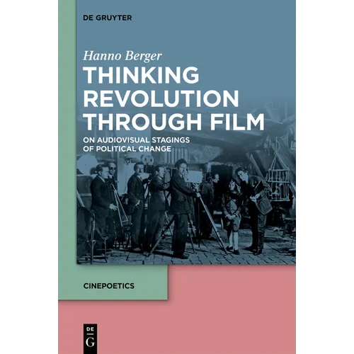Thinking Revolution Through Film: On Audiovisual Stagings of Political Change - Hardcover