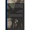 The Soldier in Our Civil War: a Pictorial History of the Conflict, 1861-1865, Illustrating the Valor of the Soldier as Displayed on the Battle-field - Hardcover