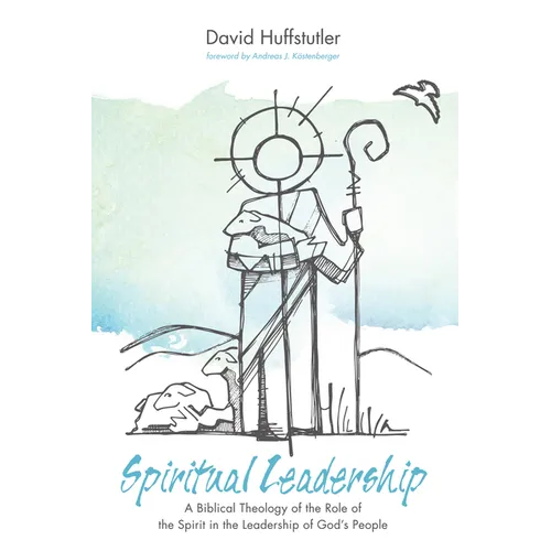 Spiritual Leadership: A Biblical Theology of the Role of the Spirit in the Leadership of God's People - Paperback