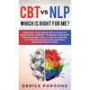 CBT vs NLP: Which is right for me?: Rewiring Your Brain with Cognitive Behavioral Therapy vs Neuro-linguistic Programming. How to Get in Control of Yo - Hardcover