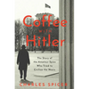 Coffee with Hitler: The Untold Story of the Amateur Spies Who Tried to Civilize the Nazis - Hardcover