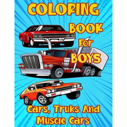 Coloring Book for Boys Cars, Trucks and Muscle Cars: Cool Vehicles, Supercars and more popular Cars for Kids ages 4-8, 8-12 - Paperback