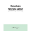 Ottoman-Turkish conversation-grammar; a practical method of learning the Ottoman-Turkish language - Paperback