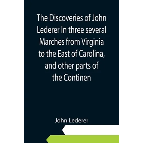 The Discoveries of John Lederer In three several Marches from Virginia to the East of Carolina, and other parts of the Continen - Paperback