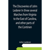 The Discoveries of John Lederer In three several Marches from Virginia to the East of Carolina, and other parts of the Continen - Paperback