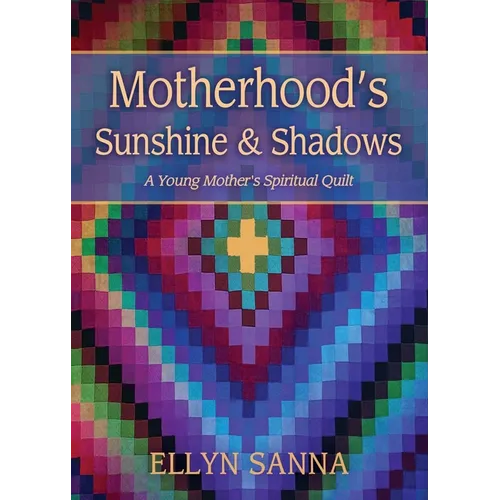 Motherhood's Sunshine and Shadows: A Young Mother's Spiritual Quilt - Paperback