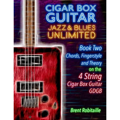 Cigar Box Guitar Jazz & Blues Unlimited Book Two 4 String: Book Two Chords, Fingerstyle and Theory: Book Two: Chords, Fingerstyle and Theory - Paperback