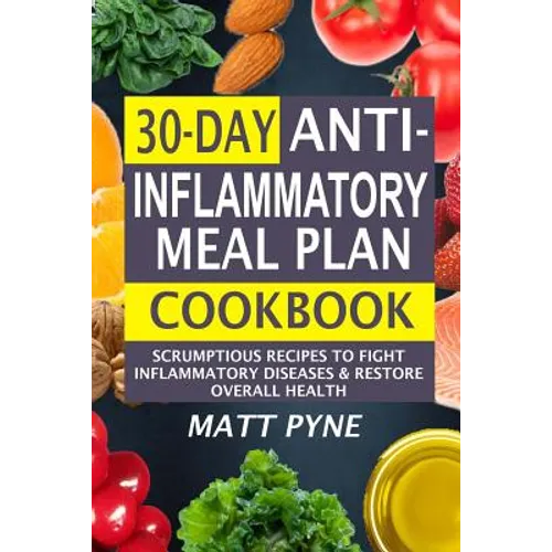 30-Day Anti-Inflammatory Meal Plan Cookbook: Scrumptious Recipes To Fight Inflammatory Diseases & Restore Overall Health - Paperback