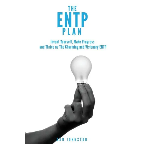 The ENTP Plan: Invent yourself, Make Progress and Thrive as the Charming and visionary ENTP - Paperback