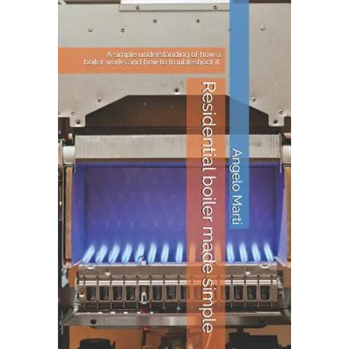 Residential boiler made simple: A simple understanding how a boiler works and how to troubleshoot them. - Paperback