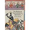 The Medieval Tournament as Spectacle: Tourneys, Jousts and Pas d'Armes, 1100-1600 - Paperback