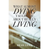 What Almost Dying Taught Me About Really Living - Paperback