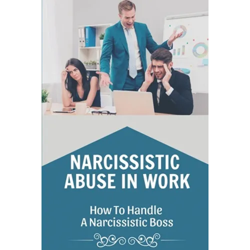 Narcissistic Abuse In Work: How To Handle A Narcissistic Boss: Healing Narcissistic Abuse - Paperback
