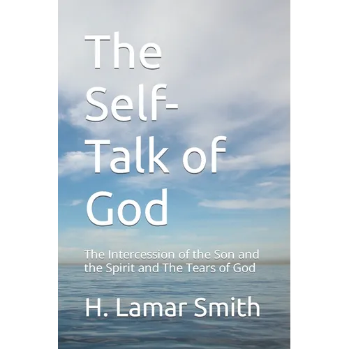 The Self-Talk of God: The Intercession of the Son and the Spirit and The Tears of God - Paperback